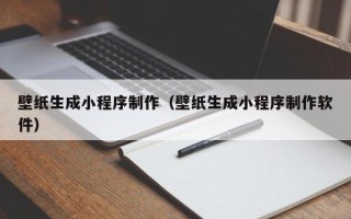 扬中壁纸生成小程序制作（壁纸生成小程序制作软件）